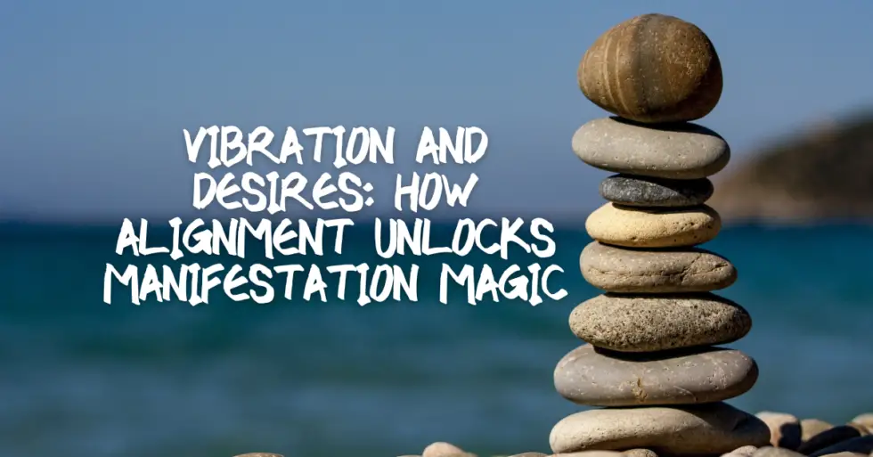 Vibration And Desires How Alignment Unlocks Manifestation Magic