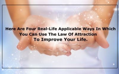 Here Are Four Real-Life Applicable Ways In Which You Can Use The Law Of Attraction To Improve Your Life.