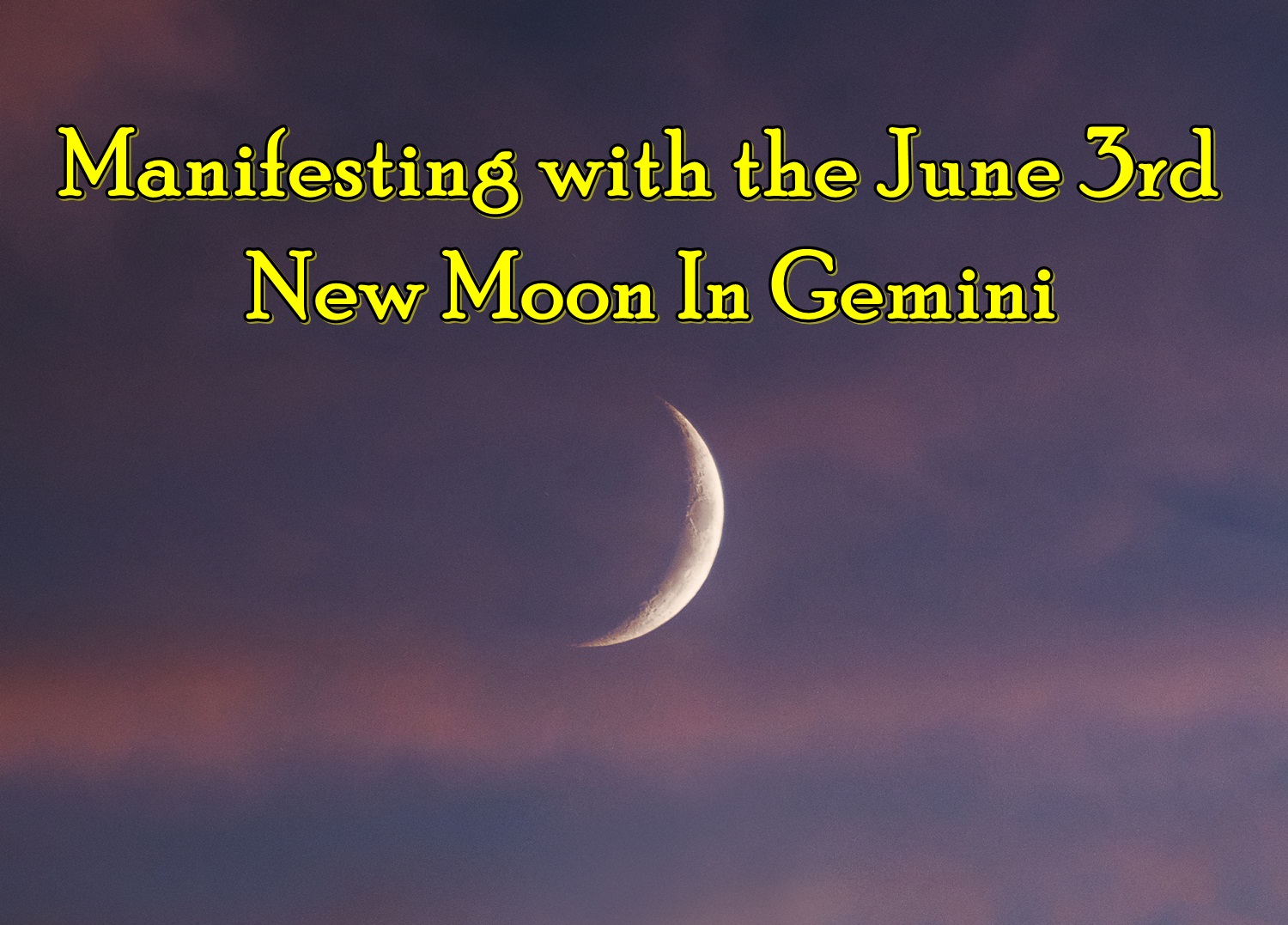 Manifesting with the June 3rd New Moon In Gemini Manifestation Magic