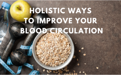 Natural, Holistic Ways To Improve Your Blood Circulation