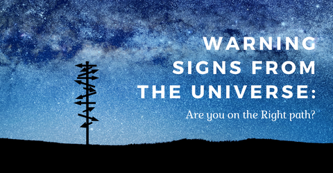 Warning Signs from the Universe: Are you on the Right Path?