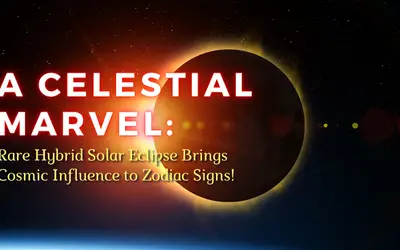 A Celestial Marvel: Rare Hybrid Solar Eclipse Brings Cosmic Influence to Zodiac Signs!