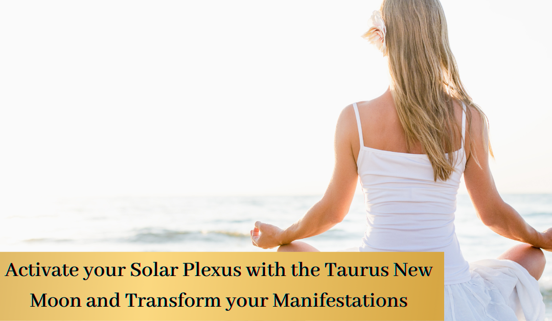 Activate your Solar Plexus with the Taurus New Moon and Transform your Manifestations