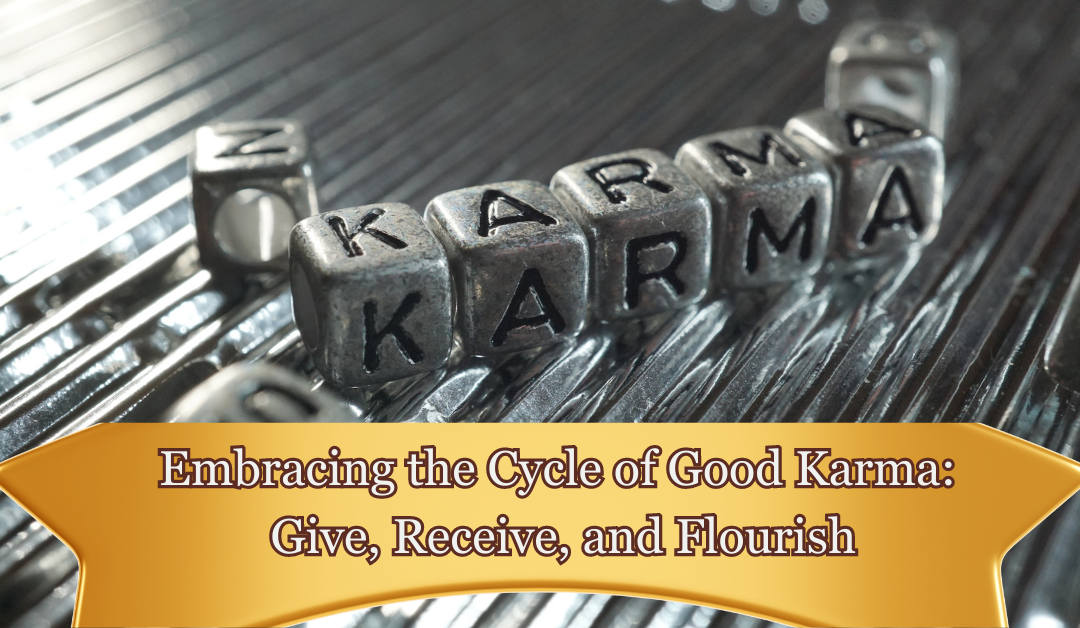 Embracing the Cycle of Good Karma: Give, Receive, and Flourish
