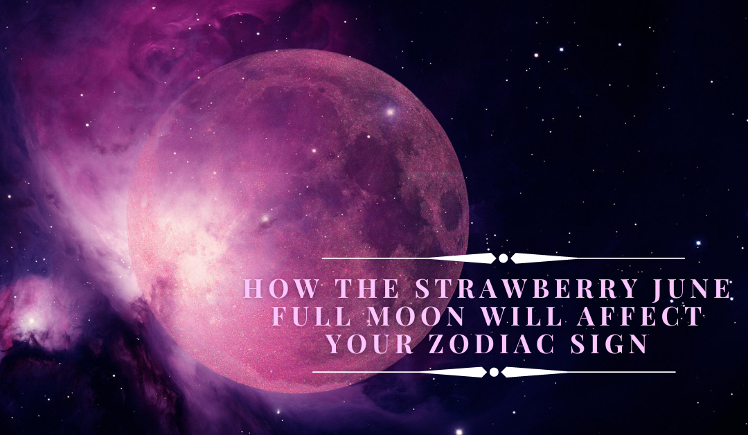 How the Strawberry June Full Moon Will Affect Your Zodiac Sign