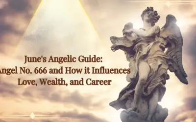 June’s Angelic Guide: Angel No. 666 and How it Influences Love, Wealth, and Career