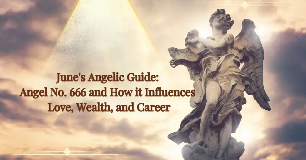 June's Angelic Guide Angel No. 666 and How it Influences Love, Wealth