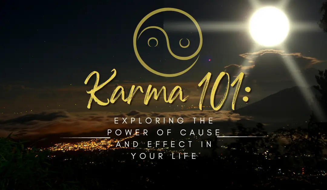 Karma 101: Exploring the Power of Cause and Effect in Your Life