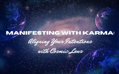 Manifesting with Karma: Aligning Your Intentions with Cosmic Laws