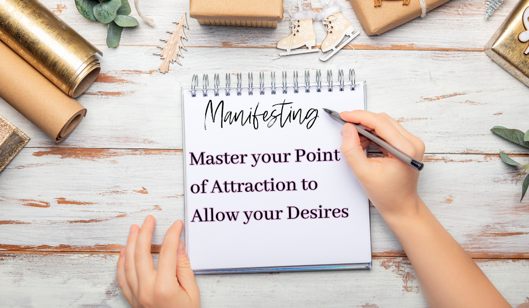 Master your Point of Attraction to Allow your Desires