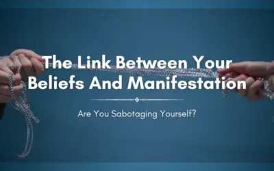 The Link Between Your Beliefs and Manifestation: Are You Sabotaging Yourself?