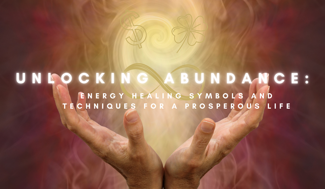 Unlocking Abundance: Energy Healing Symbols and Techniques for a Prosperous Life