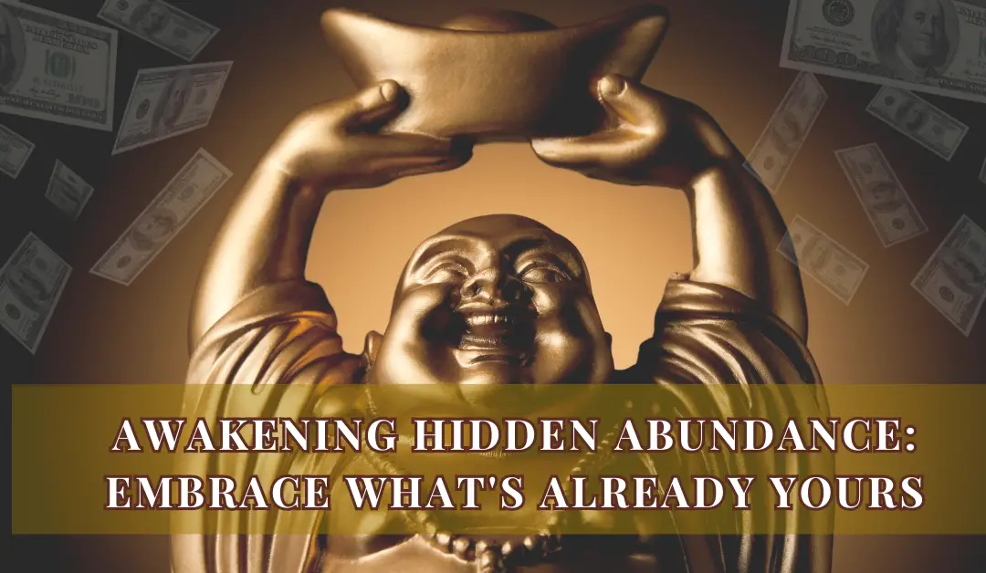 Awakening Hidden Abundance: Embrace What’s Already Yours