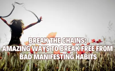 Break the Chains: Amazing Ways to Break Free From Bad Manifesting Habits