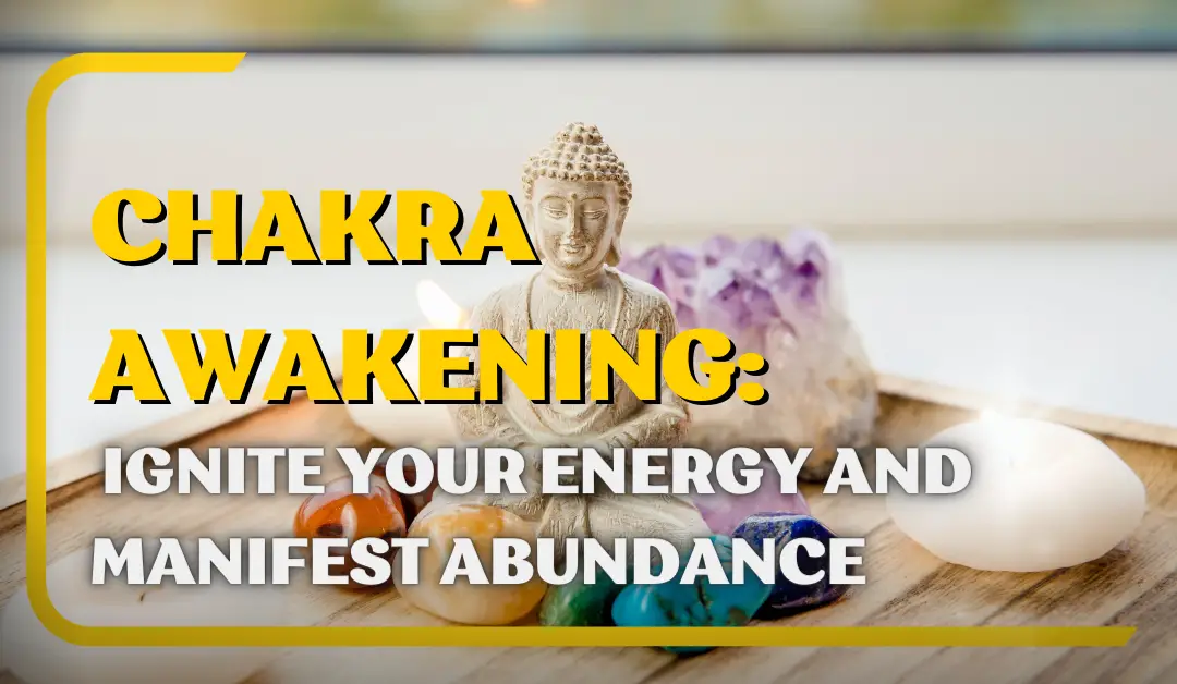 Chakra Awakening: Ignite Your Energy and Manifest Abundance