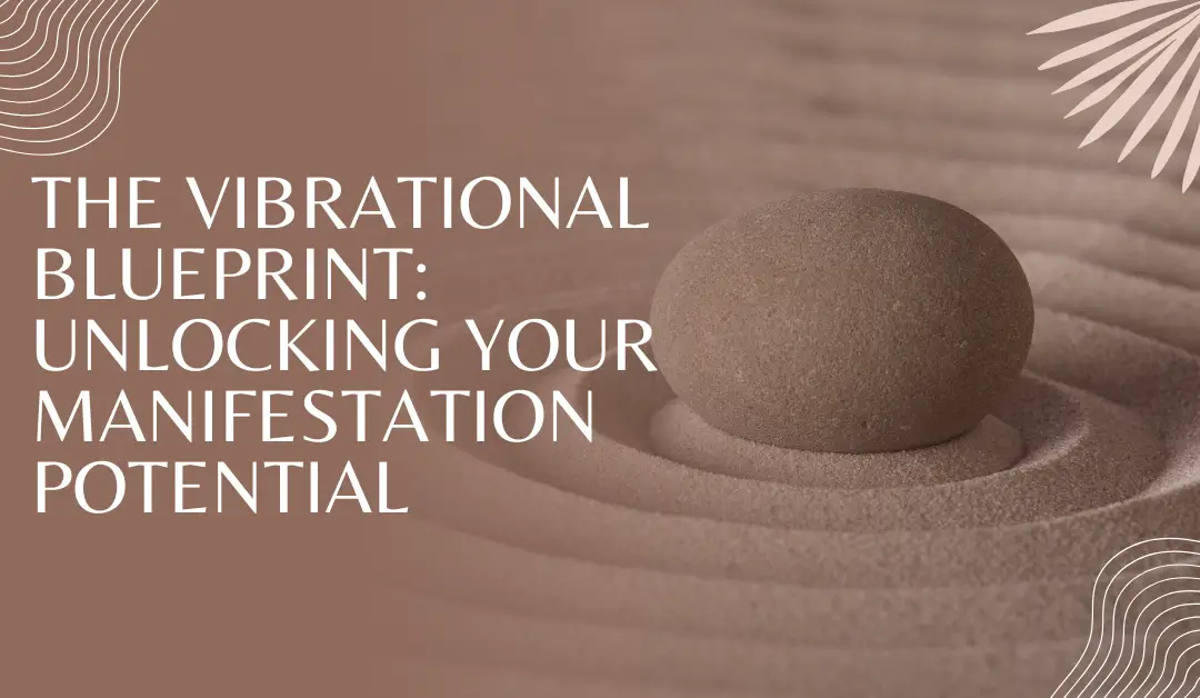 The Vibrational Blueprint: Unlocking Your Manifestation Potential