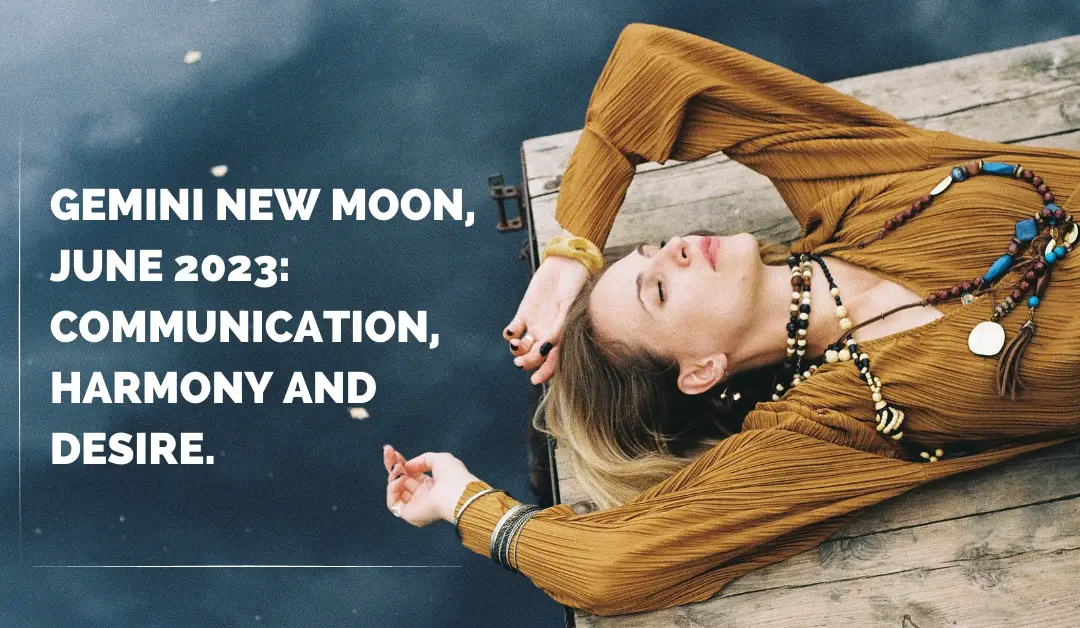 Gemini New Moon, June 2023 Communication, Harmony and Desire