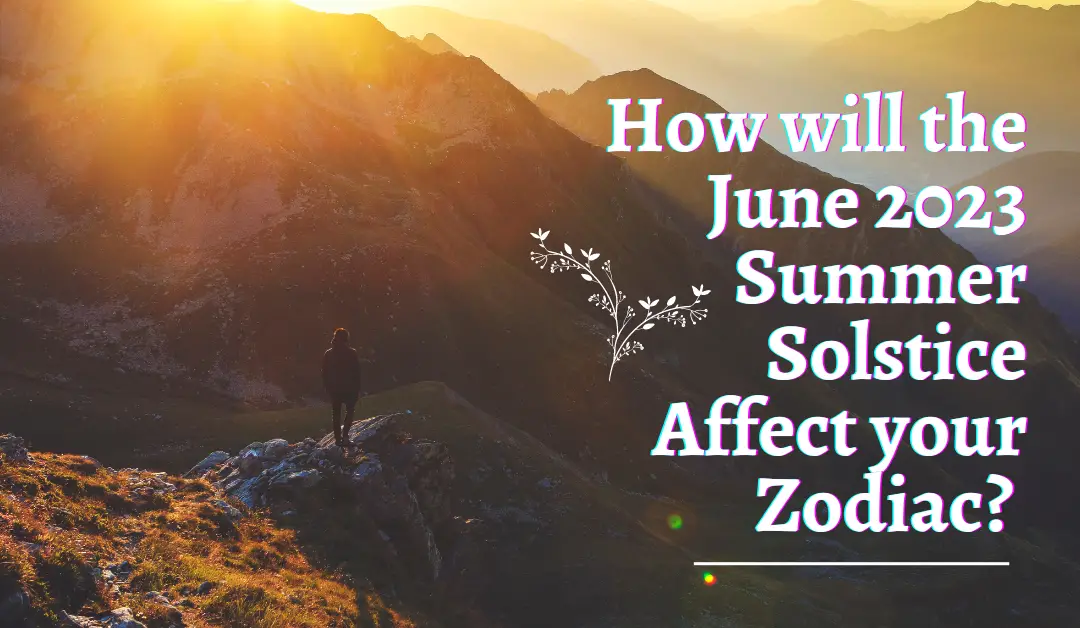 How will the June 2023 Summer Solstice Affect your Zodiac? 