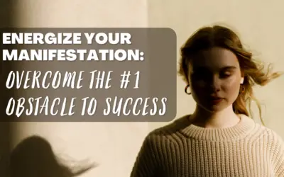 Energize Your Manifestation: Overcome the #1 Obstacle to Success