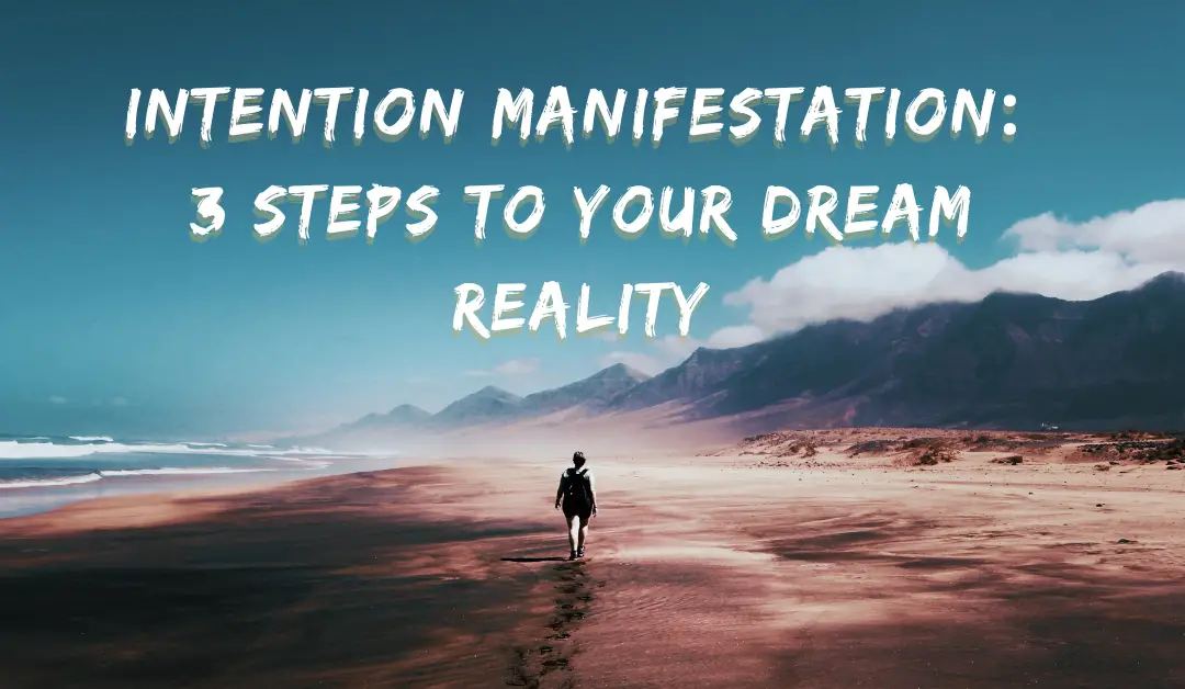 Intention Manifestation: 3 Steps to Your Dream Reality