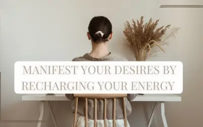 Manifest Your Desires By Recharging Your Energy 