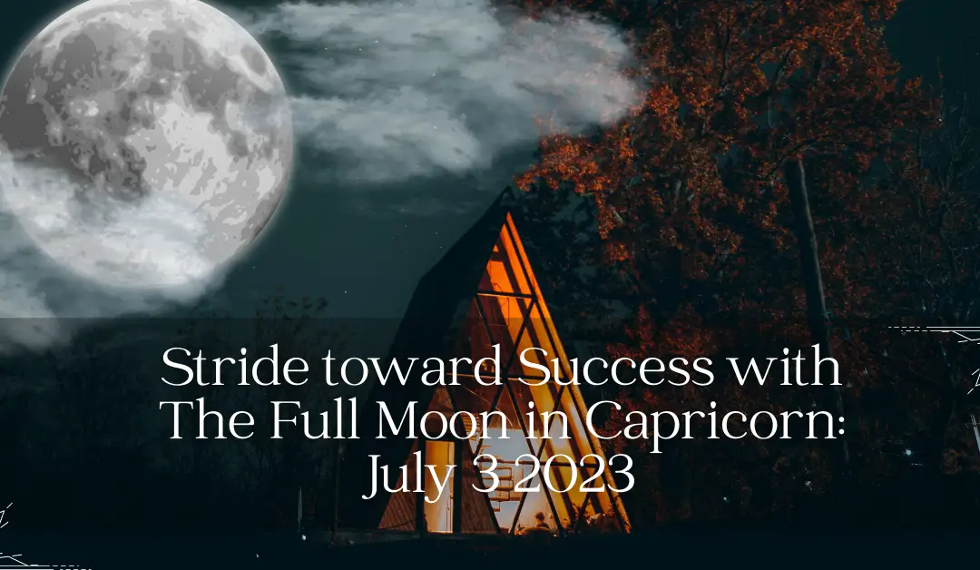 Stride towards Success with The Full Moon in Capricorn: July 3 2023 