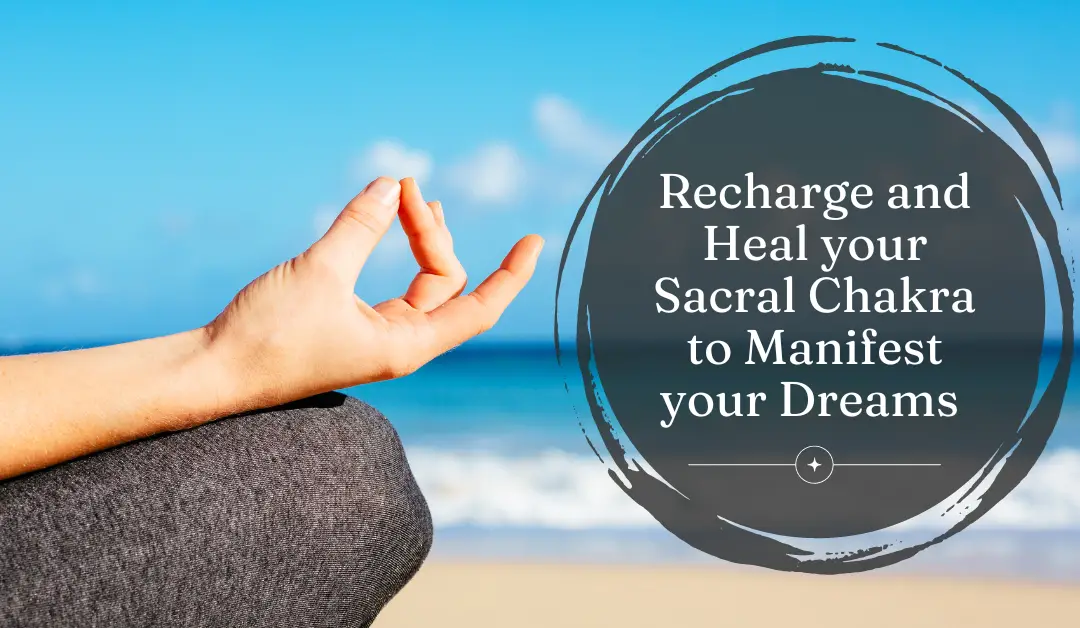 Recharge and Heal your Sacral Chakra to Manifest your Dreams 