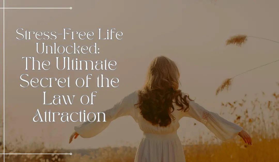 Stress-Free Life Unlocked: The Ultimate Secret of the Law of Attraction