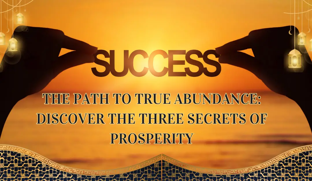 The Path to True Abundance: Discover the Three Secrets of Prosperity