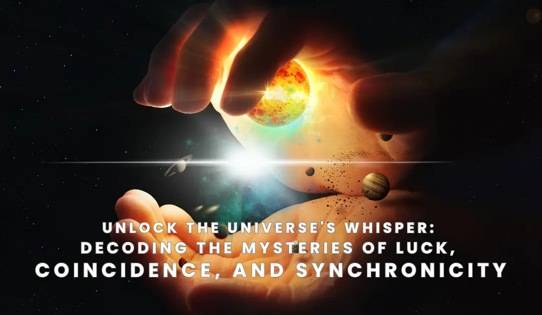 Unlock the Universe’s Whisper: Decoding the Mysteries of Luck, Coincidence, and Synchronicity