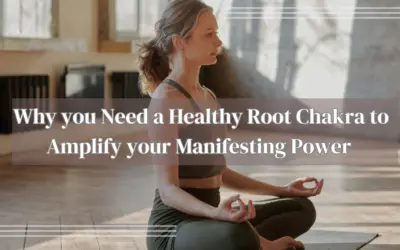 Why you Need a Healthy Root Chakra to Amplify your Manifesting Power 