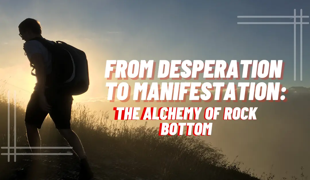 From Desperation to Manifestation: The Alchemy of Rock Bottom