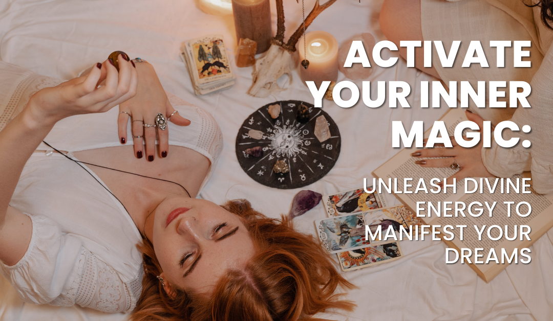 Activate Your Inner Magic Unleash Divine Energy To Manifest Your Dreams Manifestation Magic