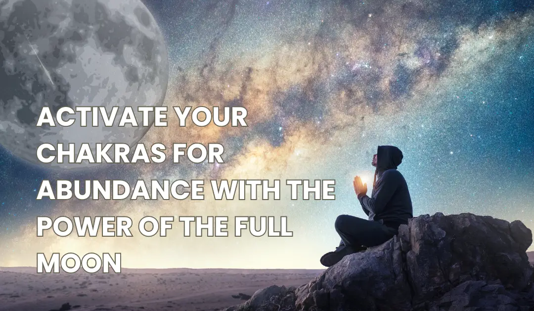 Activate your Chakras for Abundance with the Power of the Full Moon 