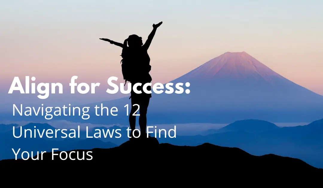 Align for Success: Navigating the 12 Universal Laws to Find Your Focus