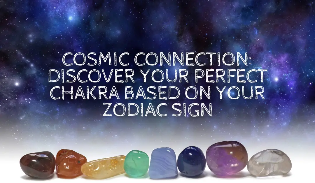 Cosmic Connection: Discover Your Perfect Chakra Based on Your Zodiac 