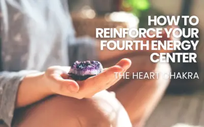 How to Reinforce your Fourth Energy Center – the Heart Chakra