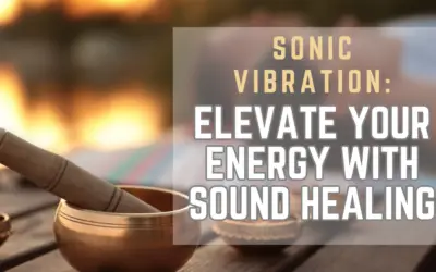 Sonic Vibration: Elevate Your Energy with Sound Healing