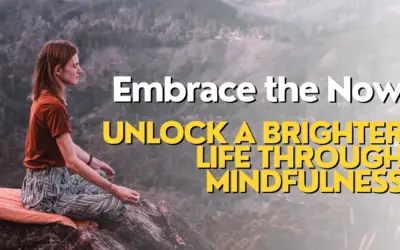 Embrace the Now: Unlock a Brighter Life through Mindfulness