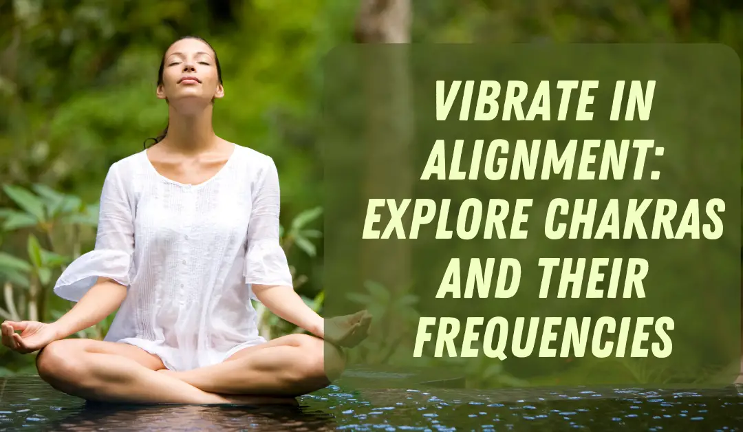 Vibrate in Alignment: Explore Chakras and Their Frequencies