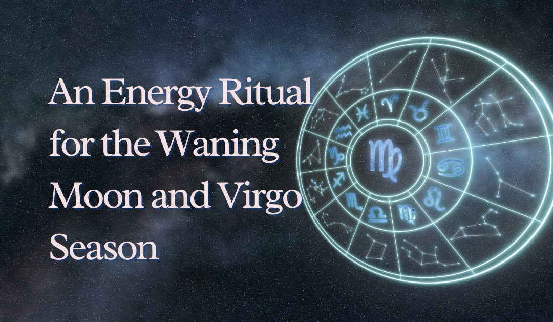 An Energy Ritual for the Waning Moon and Virgo Season