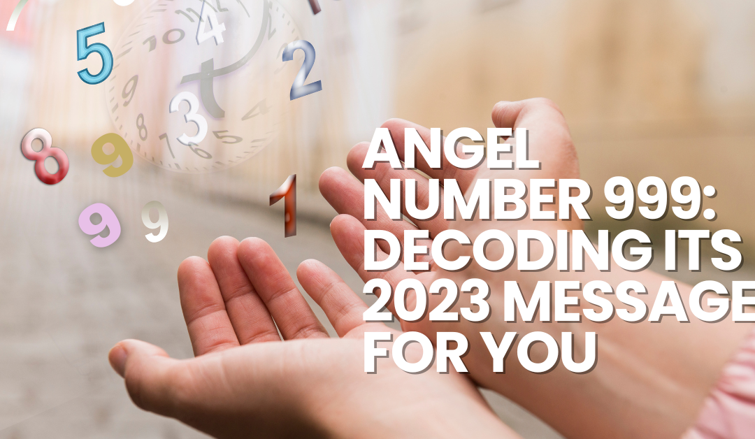 Angel Number 999: Decoding its 2023 Message for You