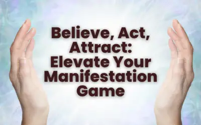 Believe, Act, Attract: Elevate Your Manifestation Game