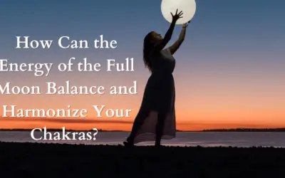 How Can the Energy of the Full Moon Balance and Harmonize Your Chakras?