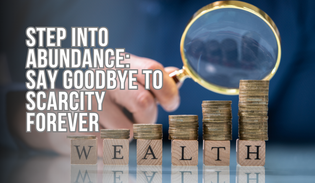 Step into Abundance: Say Goodbye to Scarcity Forever