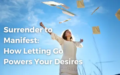 Surrender to Manifest: How Letting Go Powers Your Desires