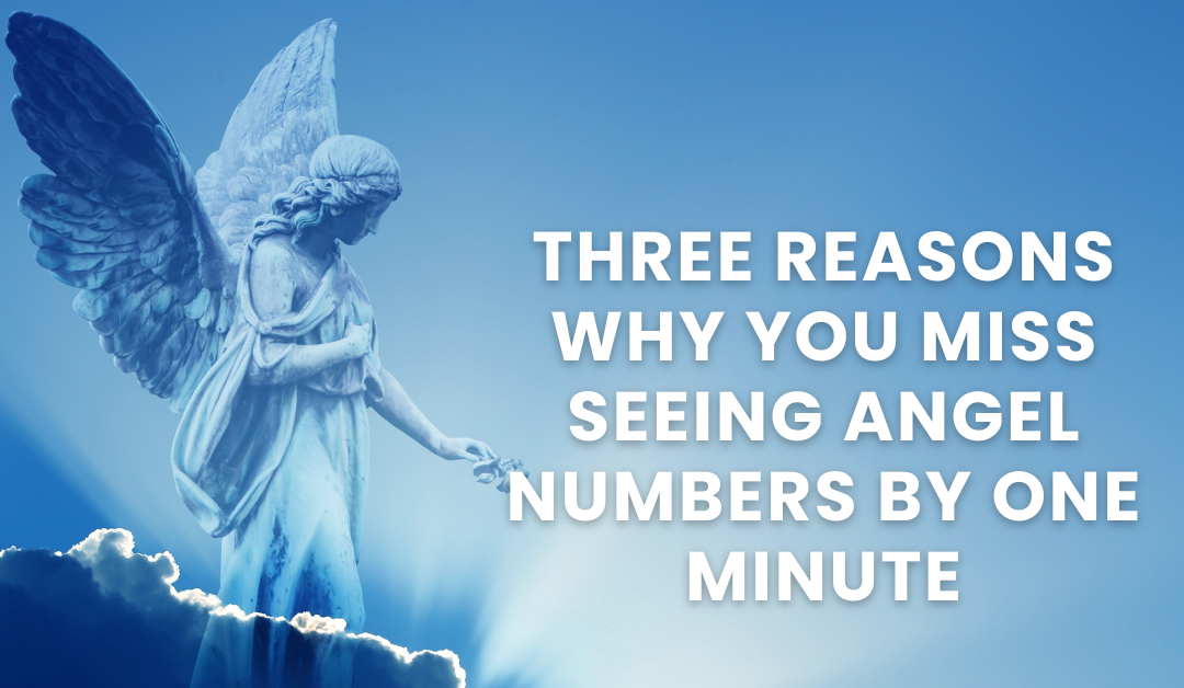 Three Reasons Why you Miss Seeing Angel Numbers by One Minute