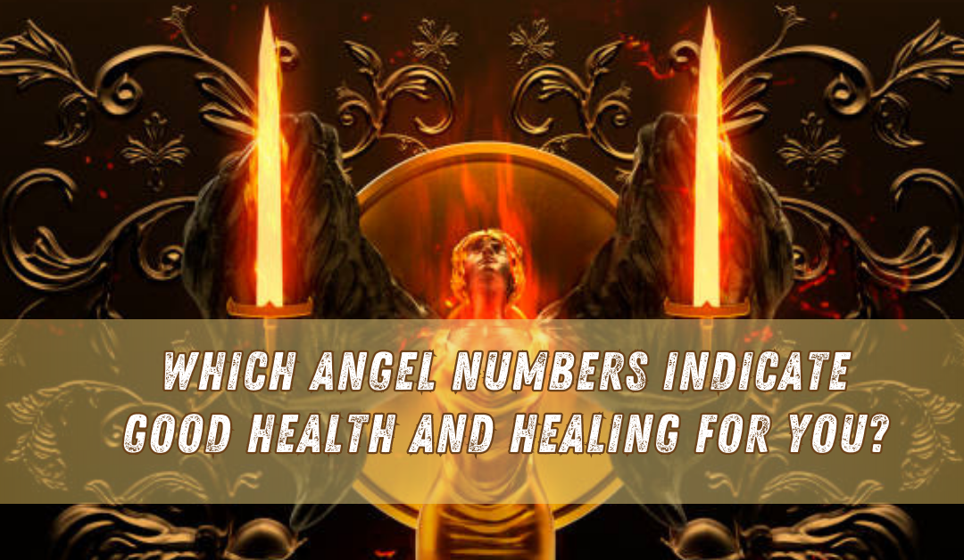 Which Angel Numbers Indicate Good Health and Healing for you?
