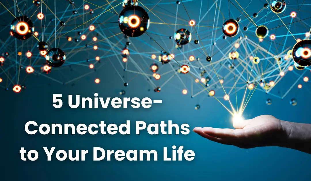 5 Universe-Connected Paths to Your Dream Life