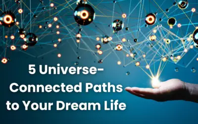 5 Universe-Connected Paths to Your Dream Life